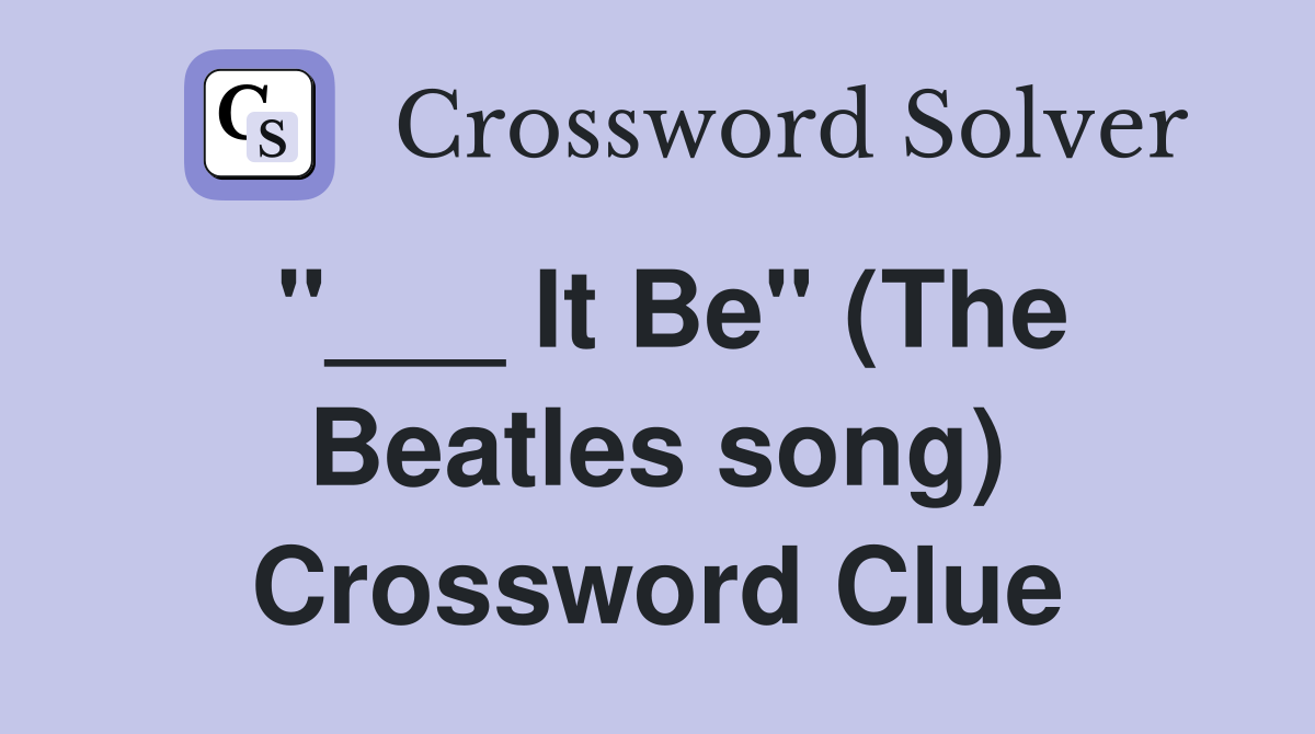 "___ It Be" (The Beatles song) Crossword Clue