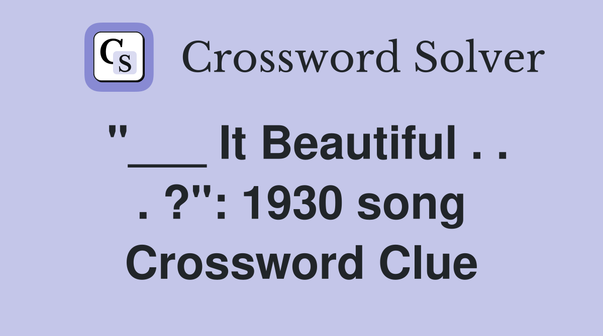 "___ It Beautiful . . . ?": 1930 song Crossword Clue