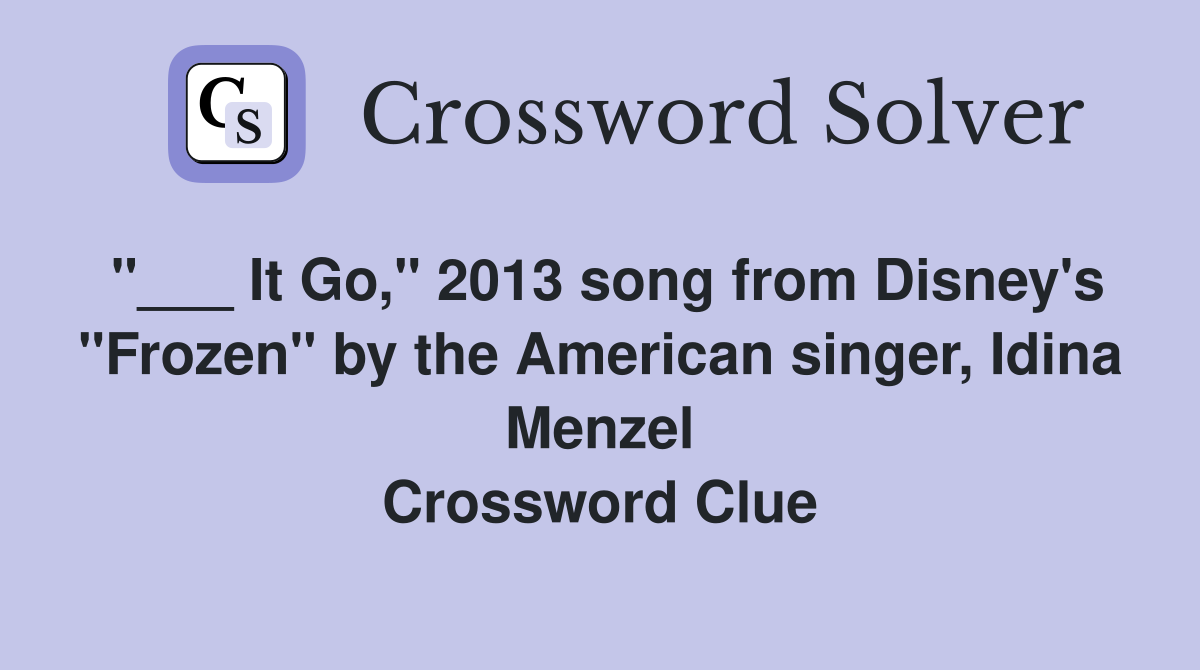 "___ It Go," 2013 song from Disney's "Frozen" by the American singer, Idina Menzel Crossword Clue