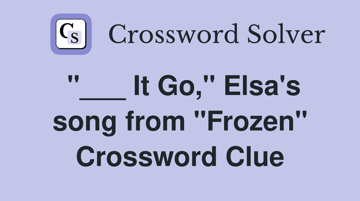 "___ It Go," Elsa's song from "Frozen" Crossword Clue