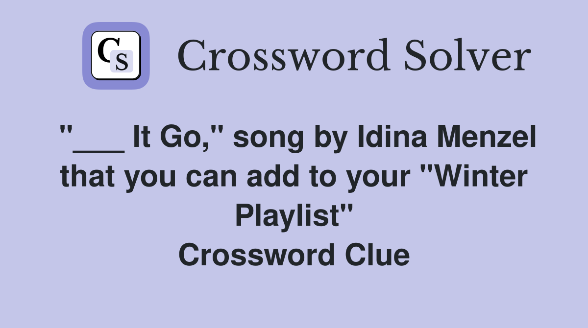 "___ It Go," song by Idina Menzel that you can add to your "Winter Playlist" Crossword Clue