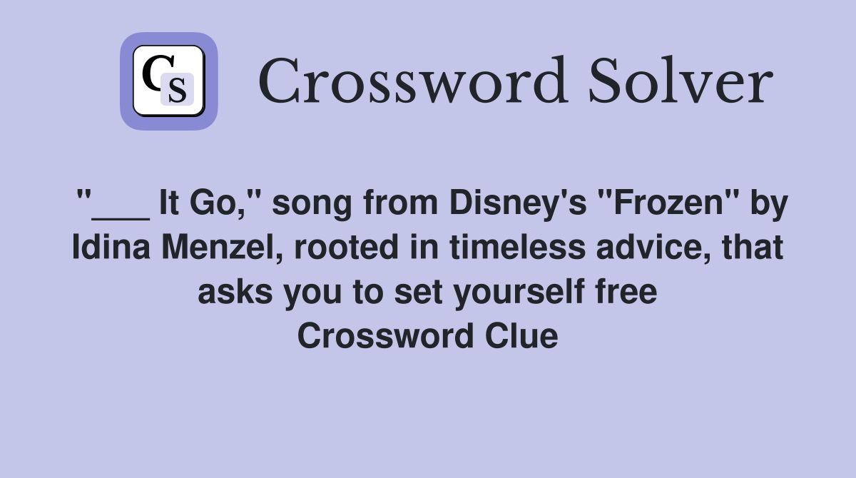 "___ It Go," song from Disney's "Frozen" by Idina Menzel, rooted in timeless advice, that asks you to set yourself free Crossword Clue