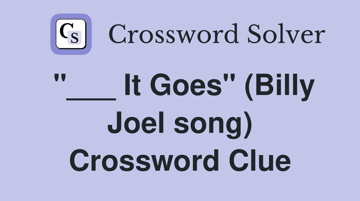"___ It Goes" (Billy Joel song) Crossword Clue