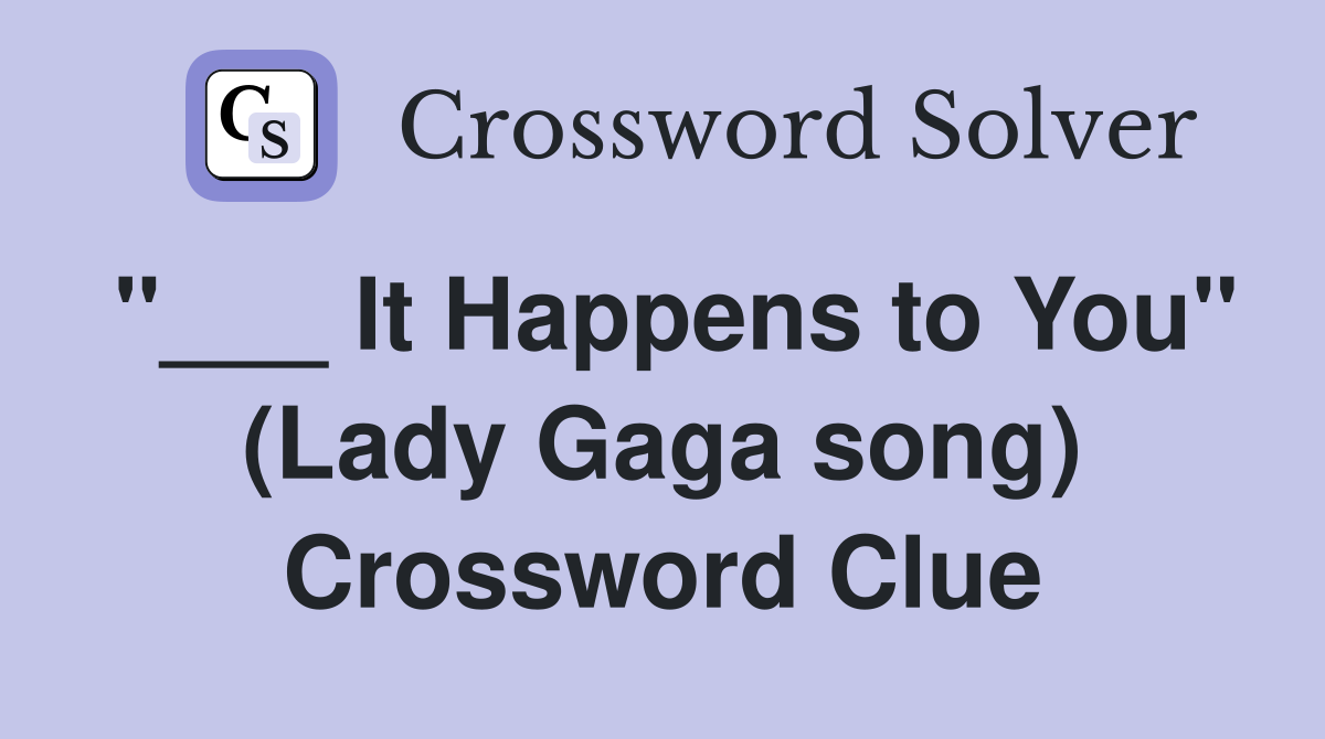"___ It Happens to You" (Lady Gaga song) Crossword Clue