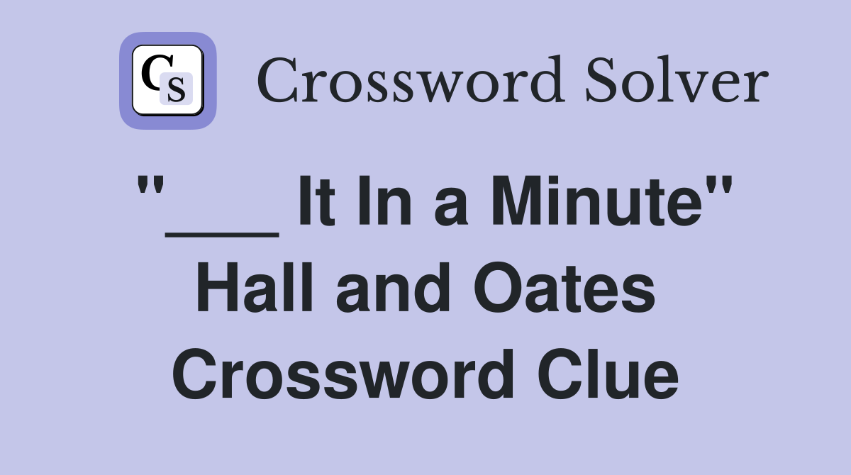 "___ It In a Minute" Hall and Oates Crossword Clue