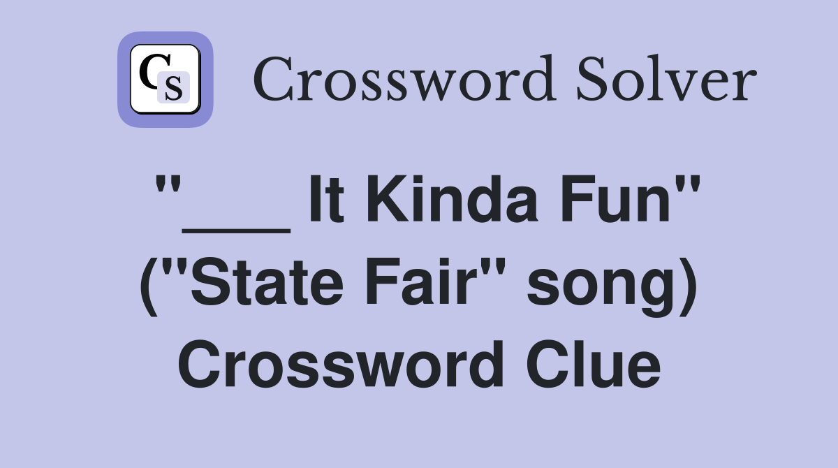 "___ It Kinda Fun" ("State Fair" song) Crossword Clue