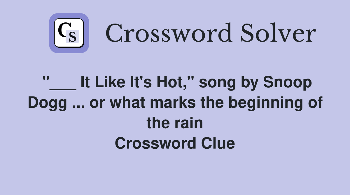 "___ It Like It's Hot," song by Snoop Dogg ... or what marks the beginning of the rain Crossword Clue