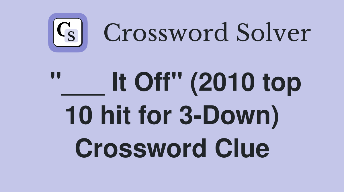 "___ It Off" (2010 top 10 hit for 3-Down) Crossword Clue