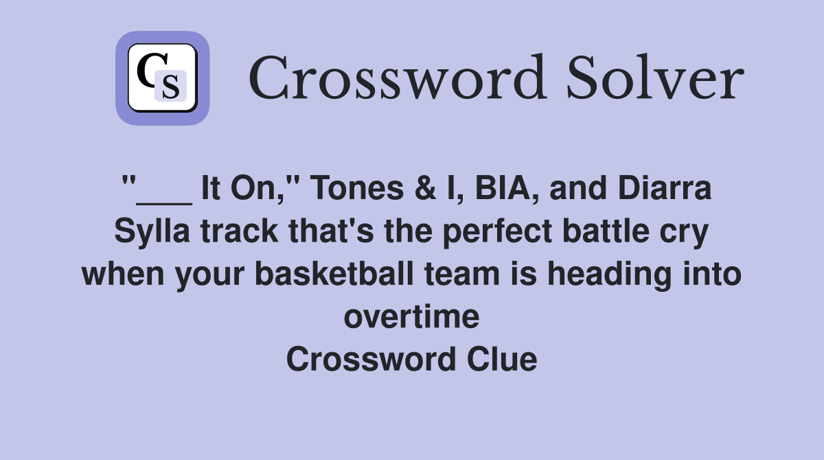 "___ It On," Tones & I, BIA, and Diarra Sylla track that's the perfect battle cry when your basketball team is heading into overtime Crossword Clue