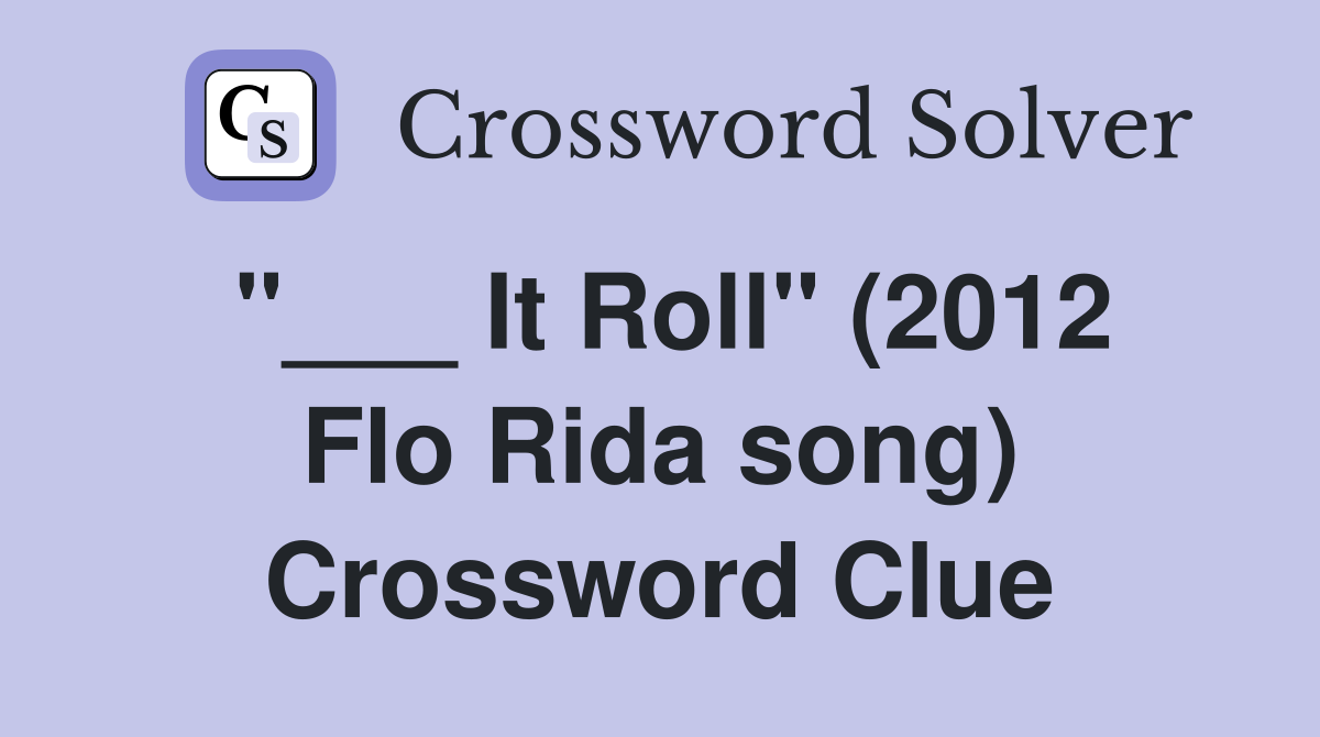"___ It Roll" (2012 Flo Rida song) Crossword Clue