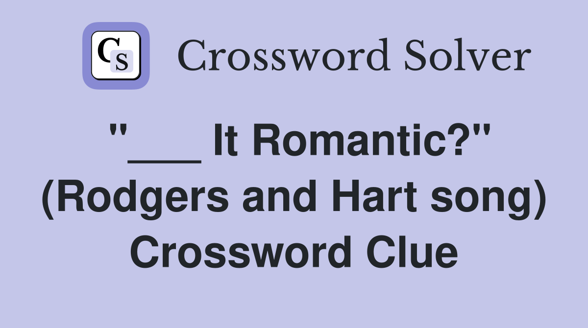"___ It Romantic?" (Rodgers and Hart song) Crossword Clue
