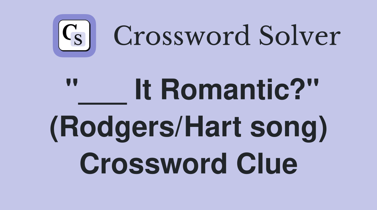 "___ It Romantic?" (Rodgers/Hart song) Crossword Clue