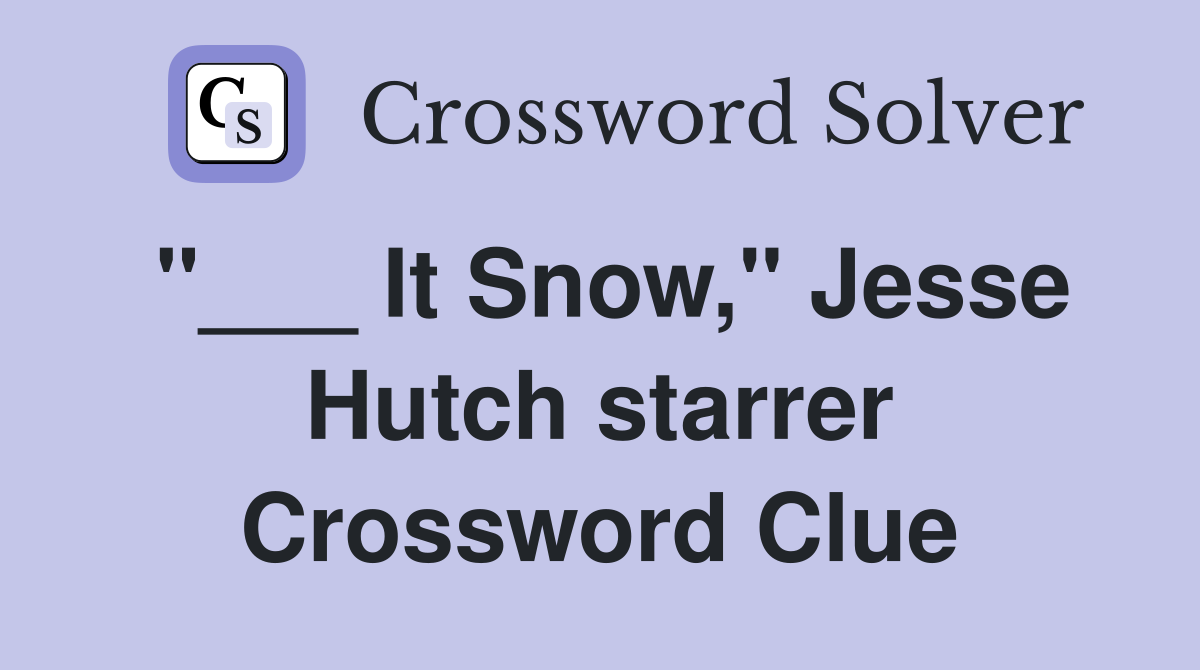 "___ It Snow," Jesse Hutch starrer Crossword Clue