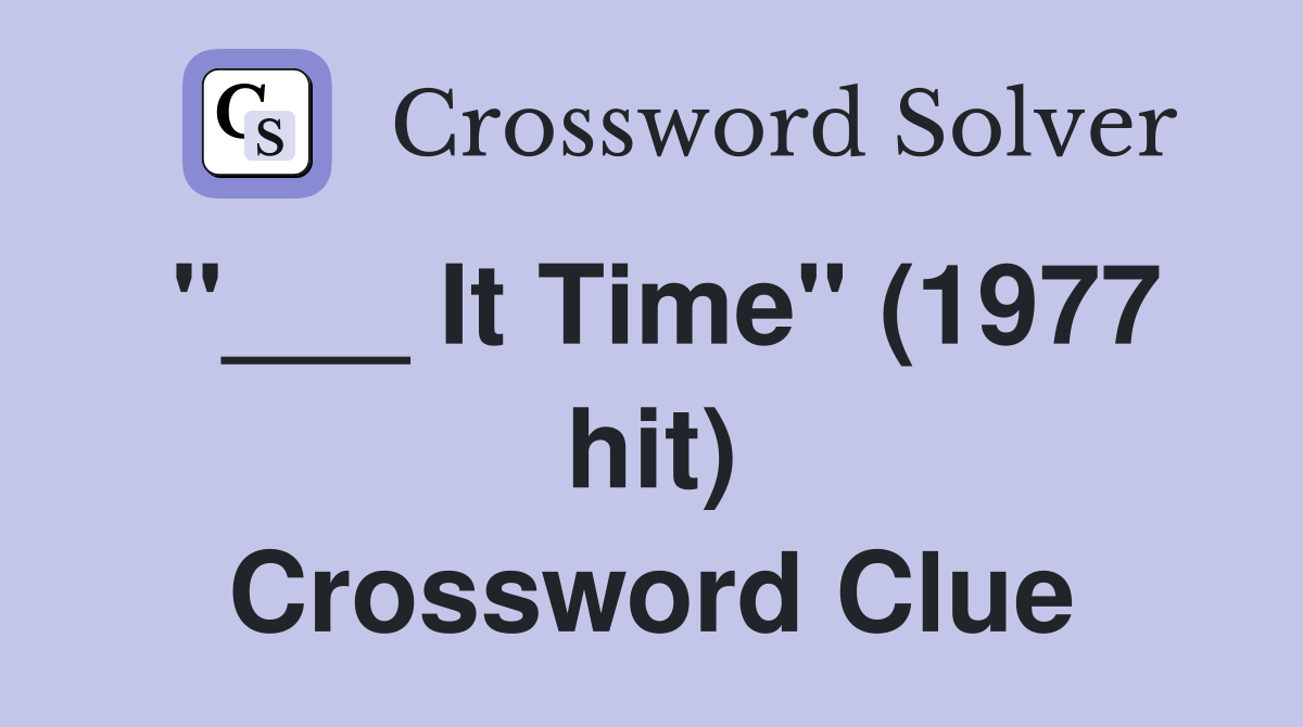 "___ It Time" (1977 hit) Crossword Clue