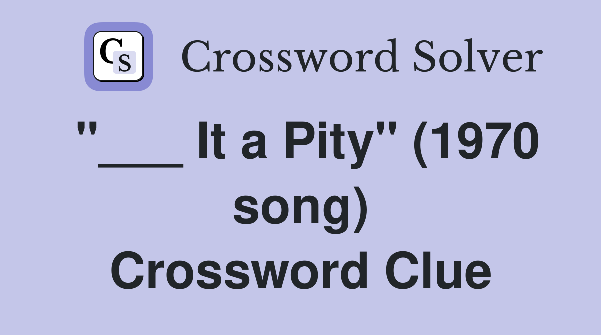 "___ It a Pity" (1970 song) Crossword Clue