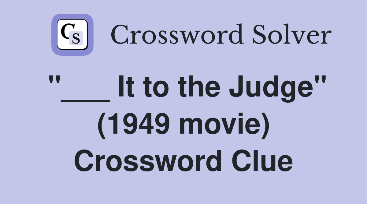 "___ It to the Judge" (1949 movie) Crossword Clue