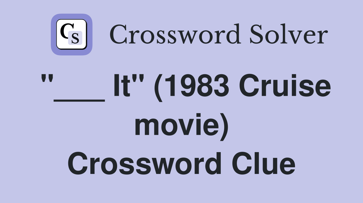 "___ It" (1983 Cruise movie) Crossword Clue