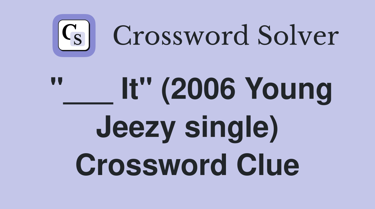 "___ It" (2006 Young Jeezy single) Crossword Clue
