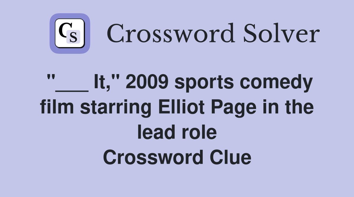 "___ It," 2009 sports comedy film starring Elliot Page in the lead role Crossword Clue