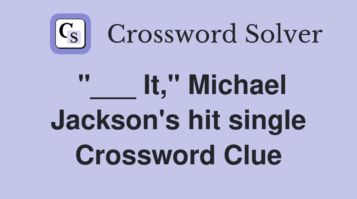 "___ It," Michael Jackson's hit single Crossword Clue