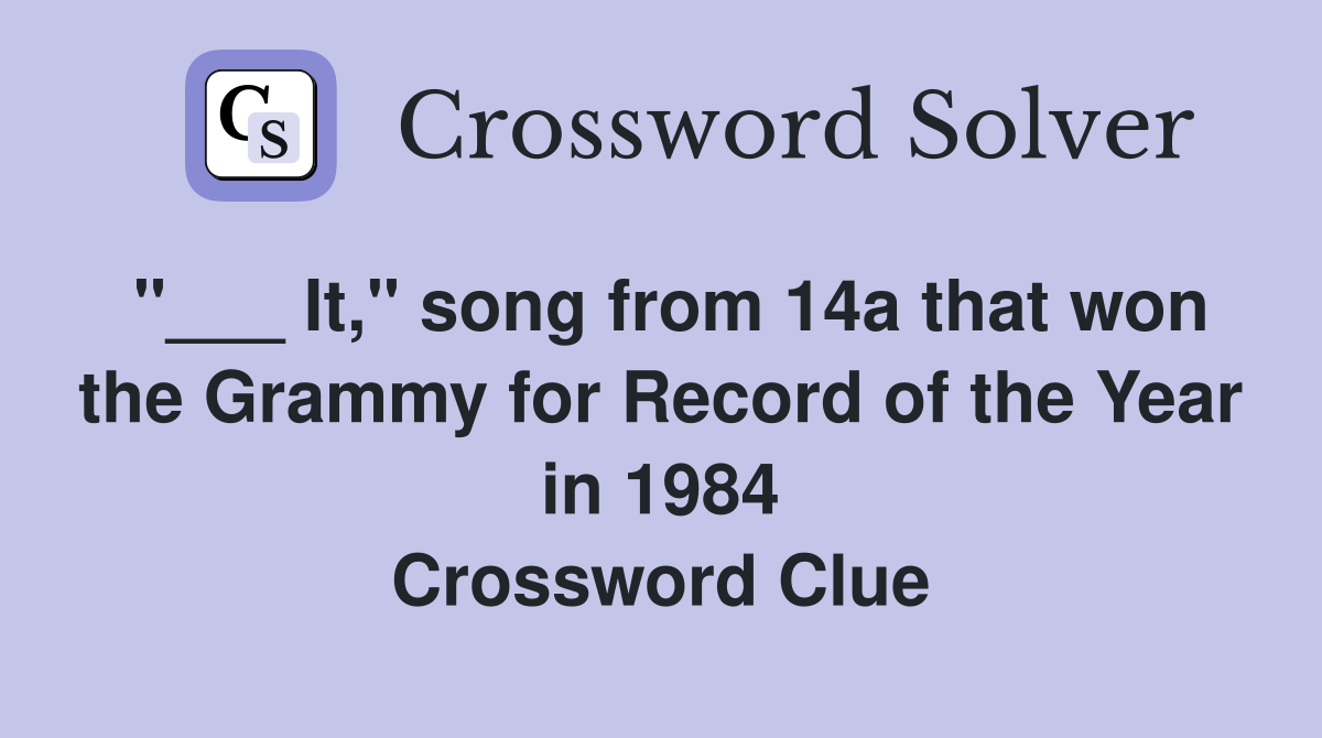"___ It," song from 14a that won the Grammy for Record of the Year in 1984 Crossword Clue