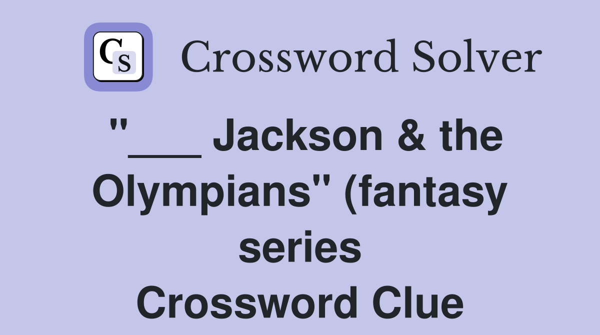 Jackson the Olympians quot (fantasy series) Crossword Clue Answers Jackson the Olympians quot (fantasy series) Crossword Clue Answers