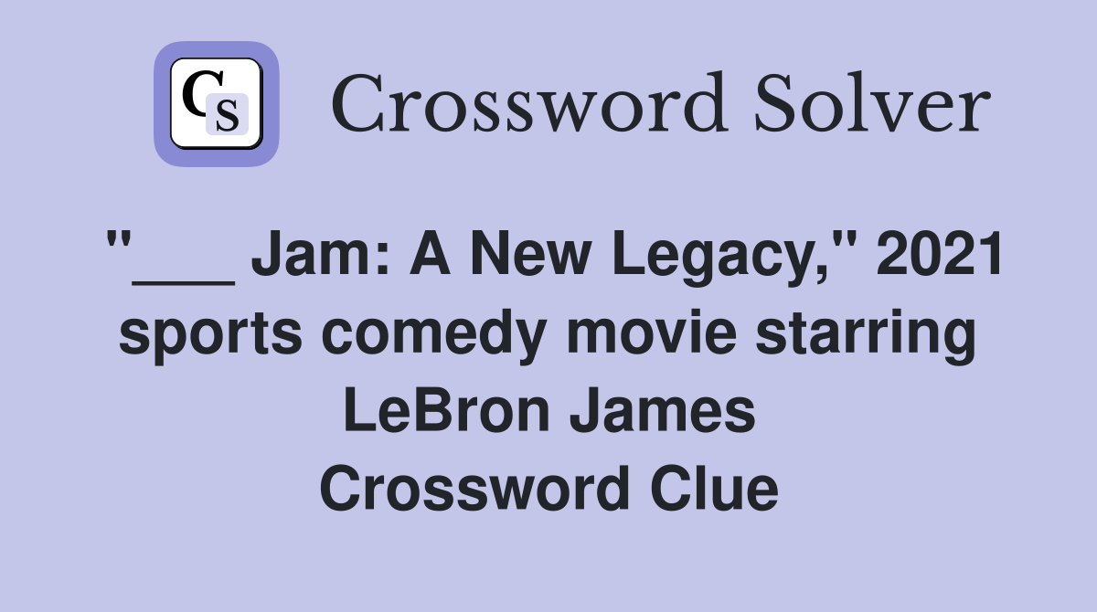 "___ Jam: A New Legacy," 2021 sports comedy movie starring LeBron James Crossword Clue