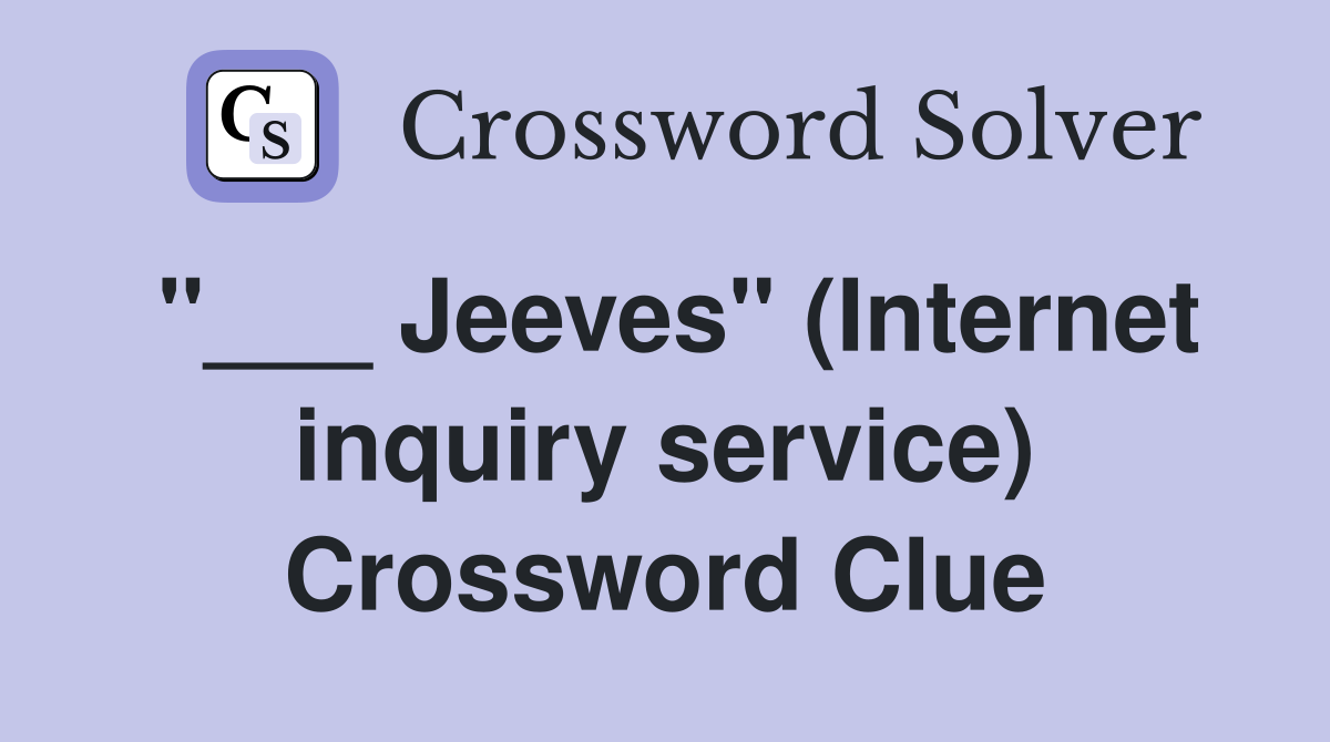 "___ Jeeves" (Internet inquiry service) Crossword Clue