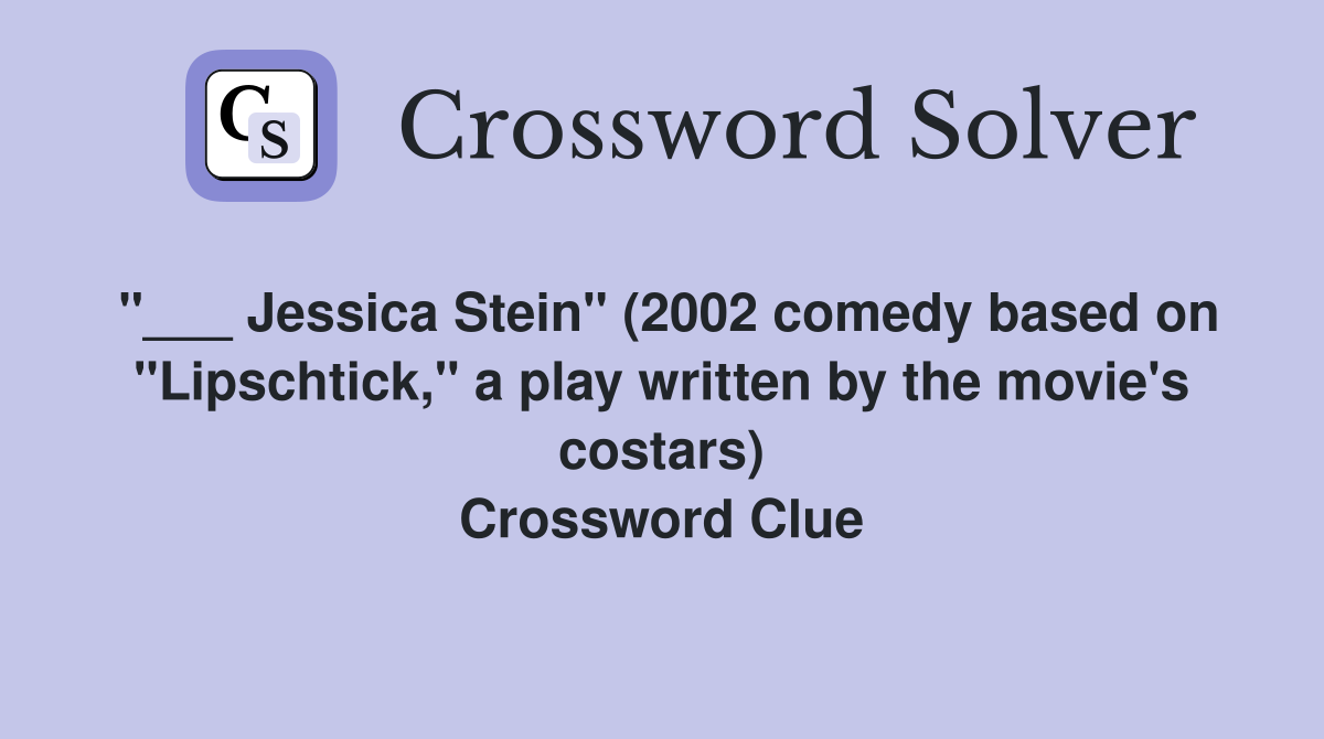 "___ Jessica Stein" (2002 comedy based on "Lipschtick," a play written by the movie's costars) Crossword Clue