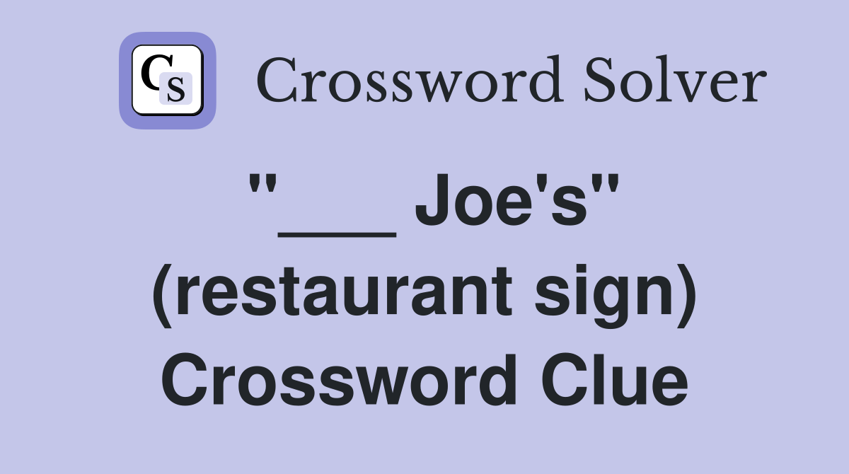 "___ Joe's" (restaurant sign) Crossword Clue