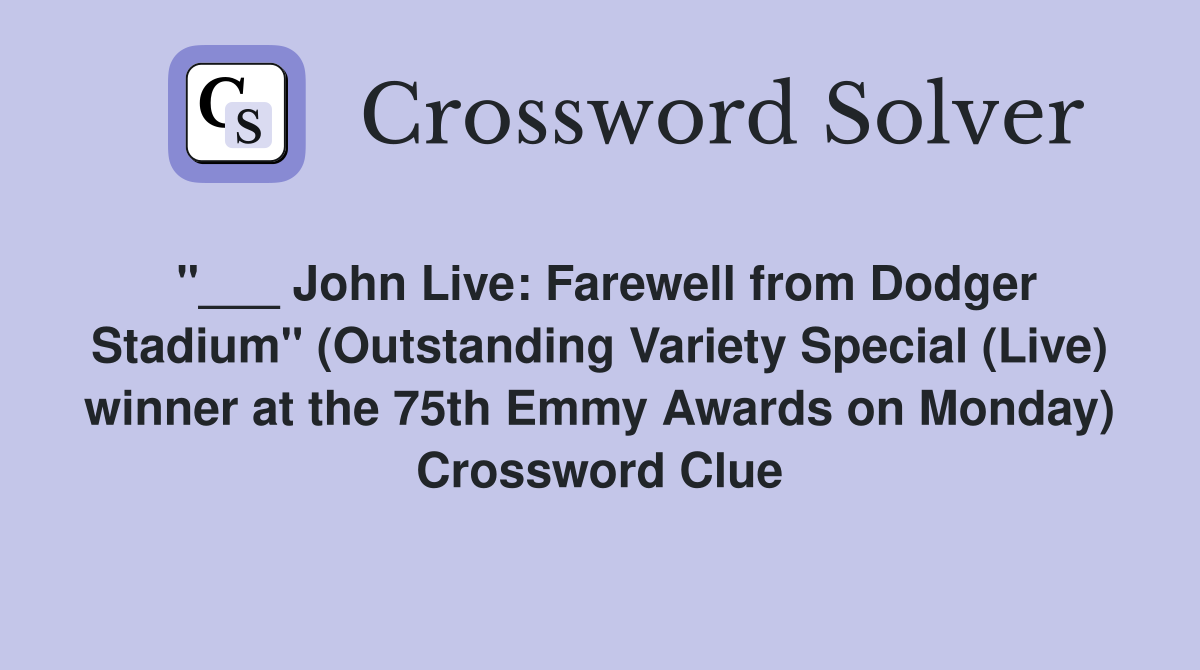 "___ John Live: Farewell from Dodger Stadium" (Outstanding Variety Special (Live) winner at the 75th Emmy Awards on Monday) Crossword Clue