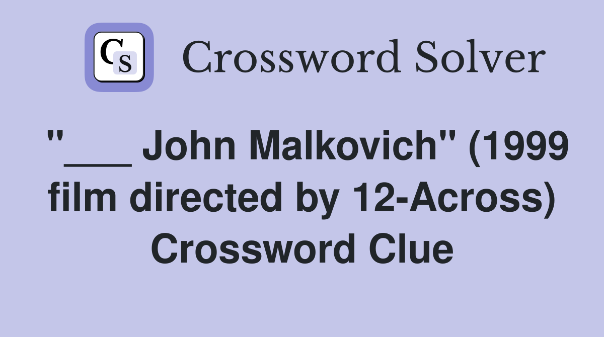 "___ John Malkovich" (1999 film directed by 12-Across) Crossword Clue