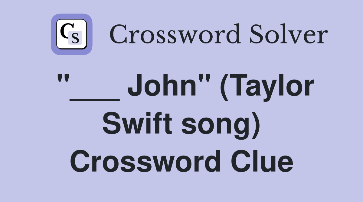 "___ John" (Taylor Swift song) Crossword Clue