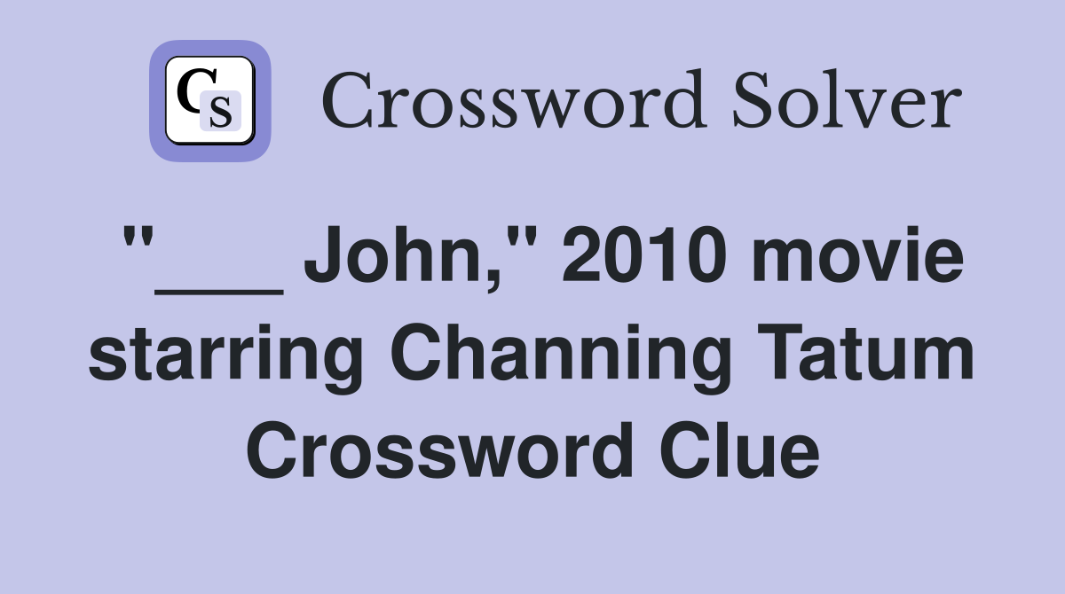 "___ John," 2010 movie starring Channing Tatum Crossword Clue