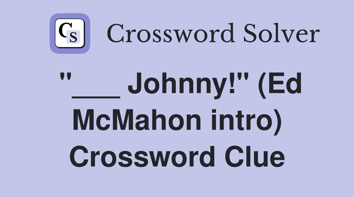 "___ Johnny!" (Ed McMahon intro) Crossword Clue