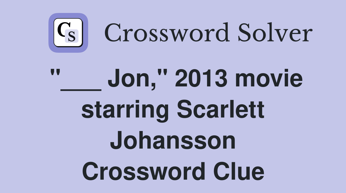 "___ Jon," 2013 movie starring Scarlett Johansson Crossword Clue