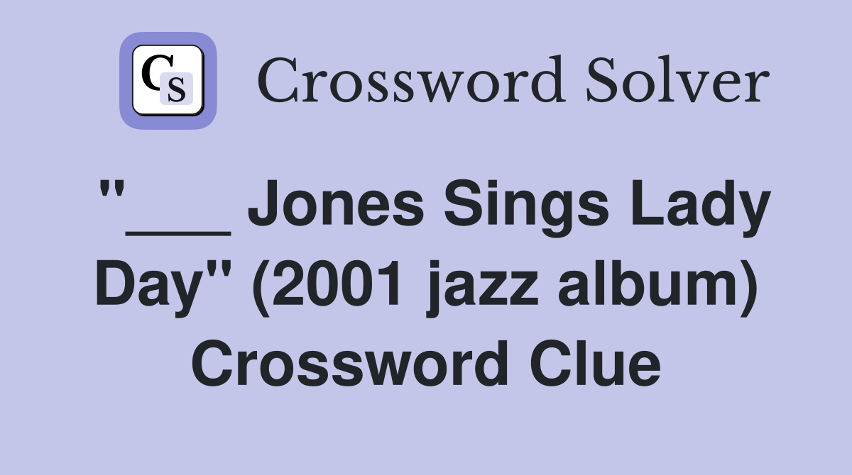 "___ Jones Sings Lady Day" (2001 jazz album) Crossword Clue