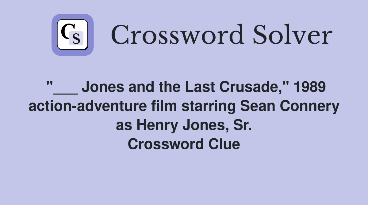 "___ Jones and the Last Crusade," 1989 action-adventure film starring Sean Connery as Henry Jones, Sr. Crossword Clue
