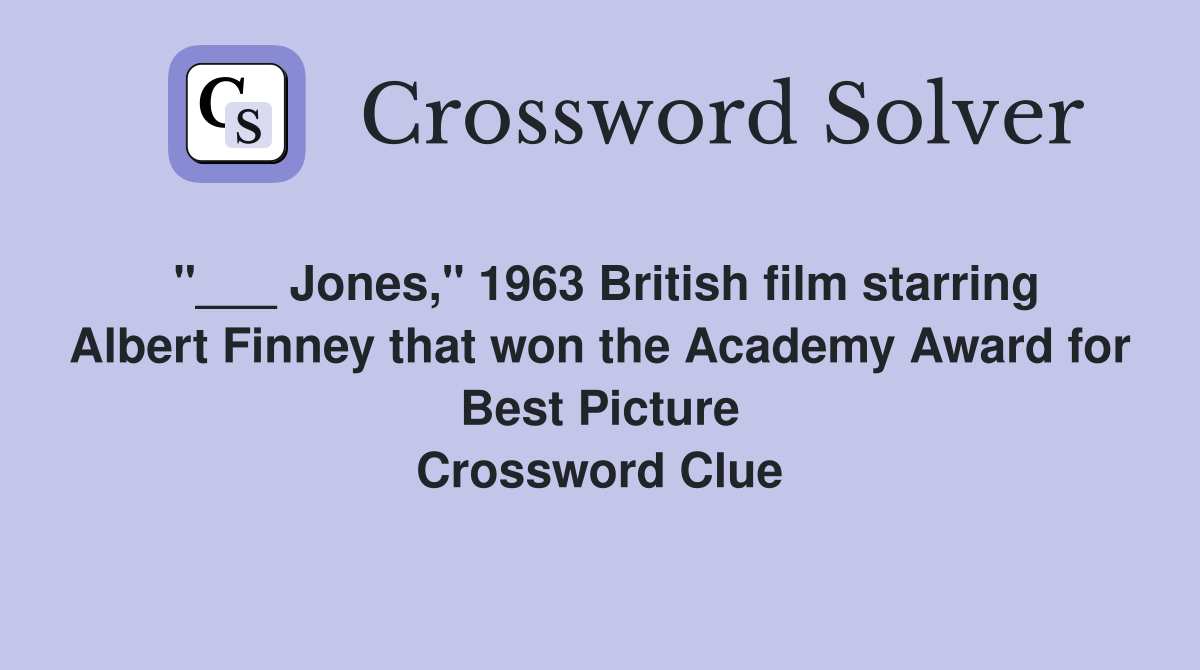 "___ Jones," 1963 British film starring Albert Finney that won the Academy Award for Best Picture Crossword Clue