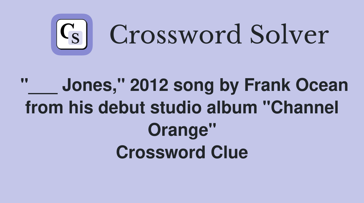 "___ Jones," 2012 song by Frank Ocean from his debut studio album "Channel Orange" Crossword Clue