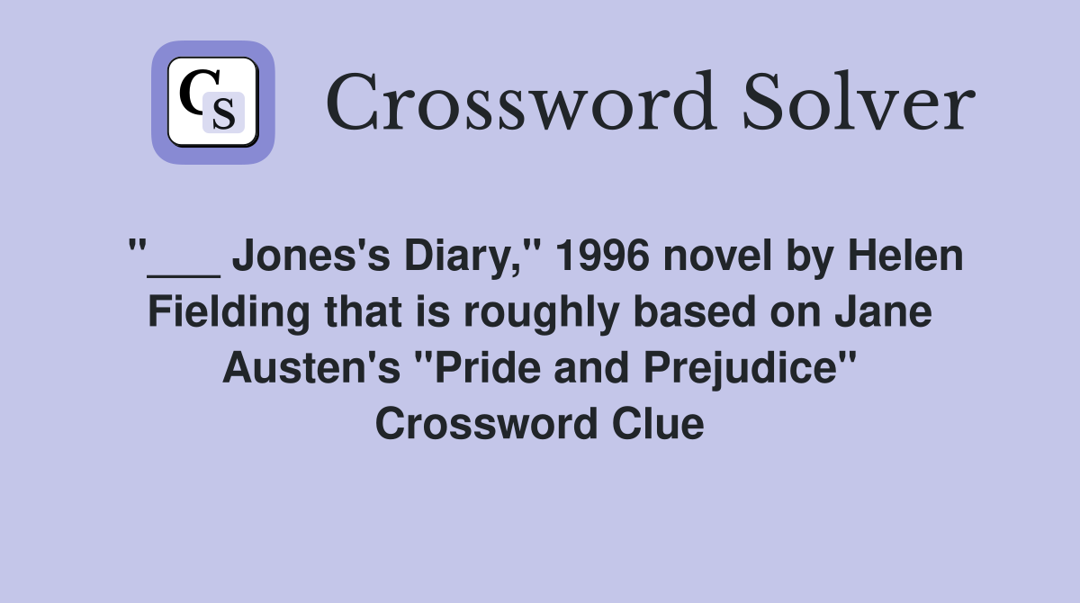 "___ Jones's Diary," 1996 novel by Helen Fielding that is roughly based on Jane Austen's "Pride and Prejudice" Crossword Clue