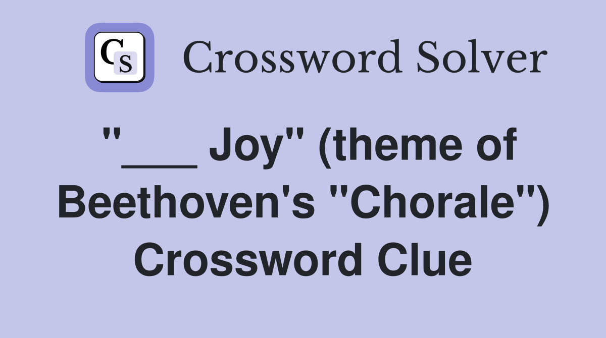 "___ Joy" (theme of Beethoven's "Chorale") Crossword Clue