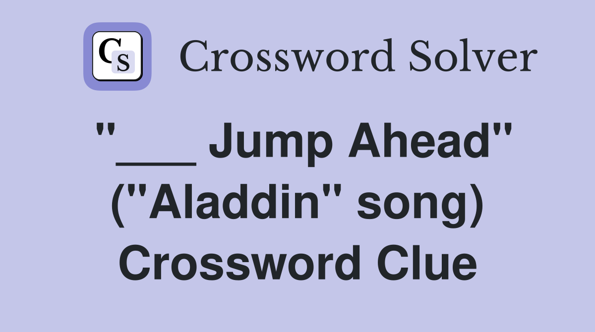 "___ Jump Ahead" ("Aladdin" song) Crossword Clue