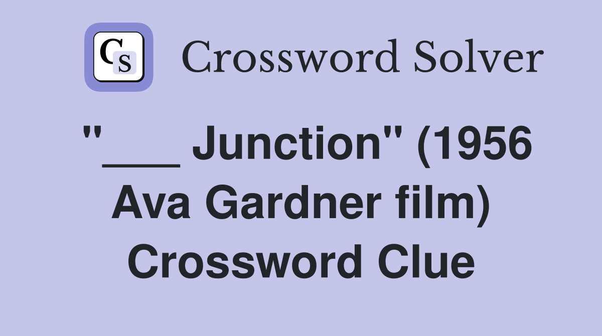 "___ Junction" (1956 Ava Gardner film) Crossword Clue