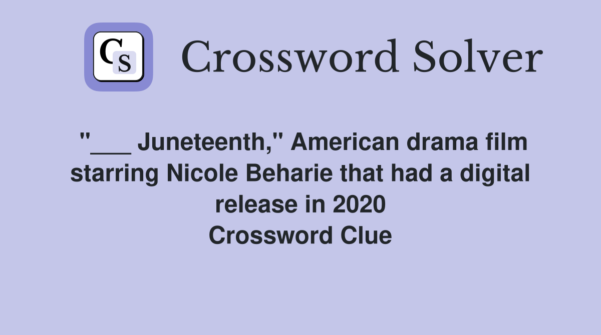 "___ Juneteenth," American drama film starring Nicole Beharie that had a digital release in 2020 Crossword Clue