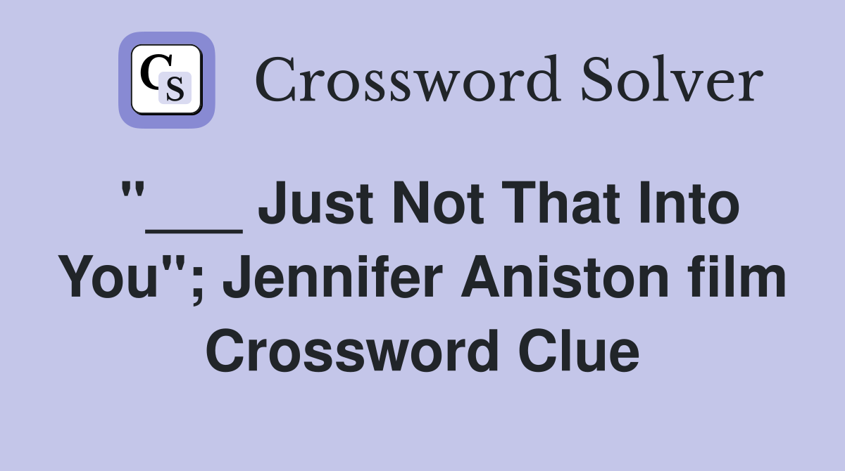 "___ Just Not That Into You"; Jennifer Aniston film Crossword Clue