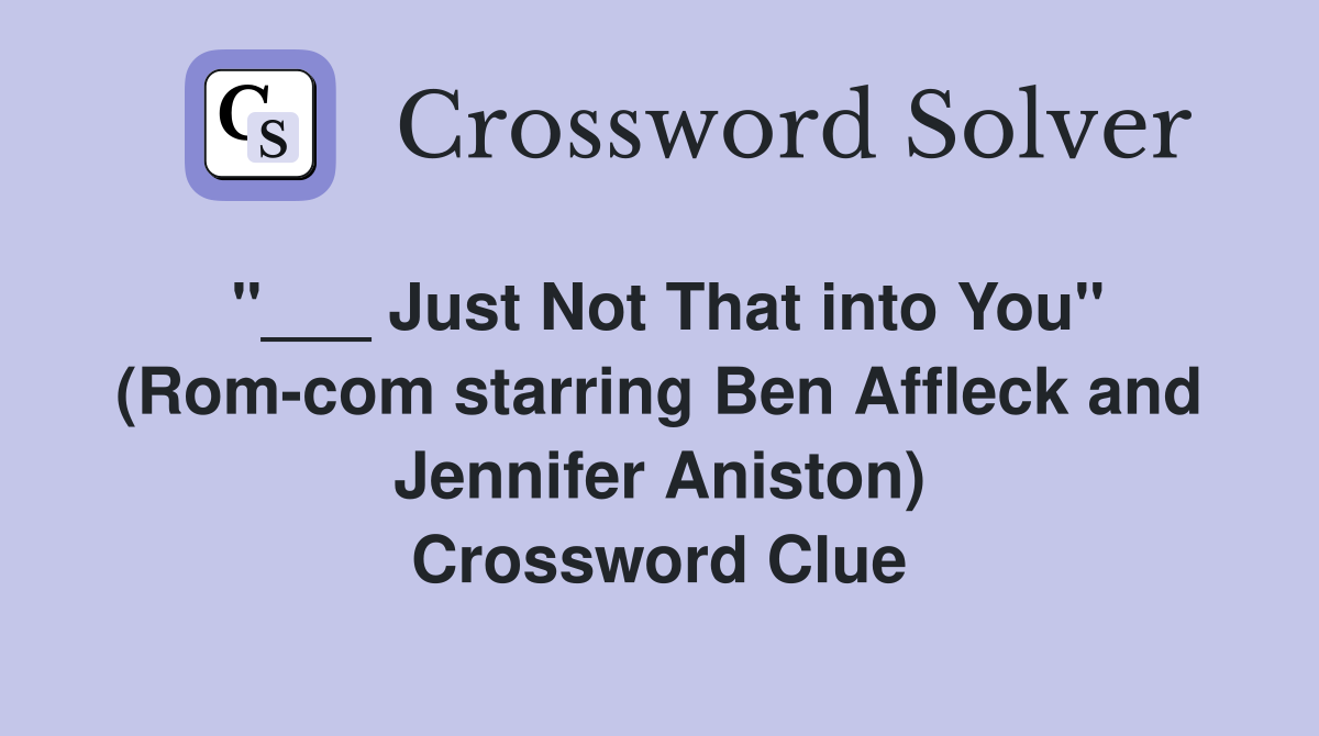 "___ Just Not That into You" (Rom-com starring Ben Affleck and Jennifer Aniston) Crossword Clue