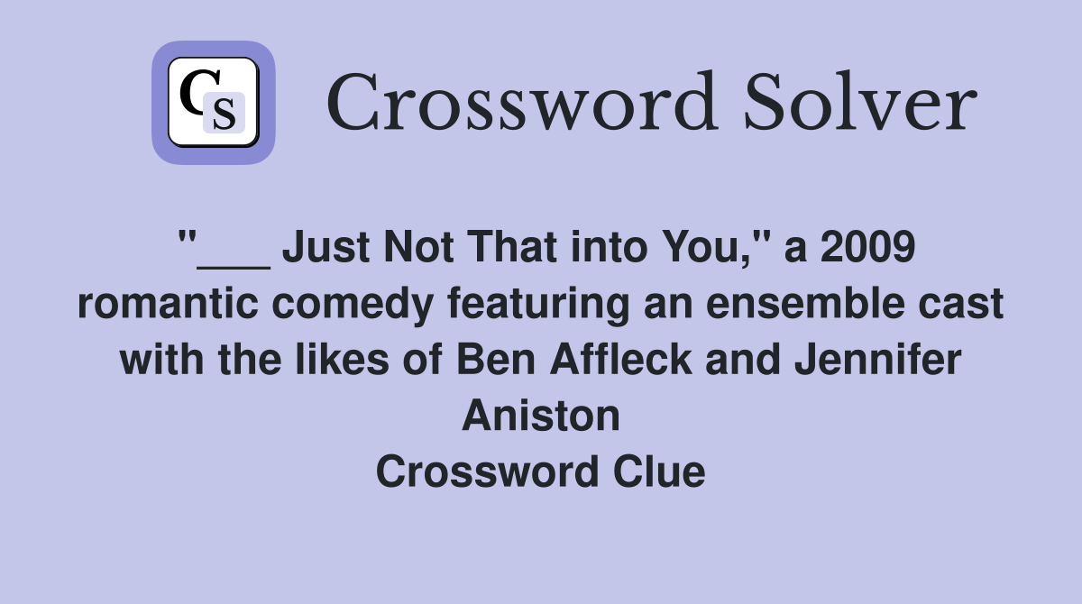 "___ Just Not That into You," a 2009 romantic comedy featuring an ensemble cast with the likes of Ben Affleck and Jennifer Aniston Crossword Clue