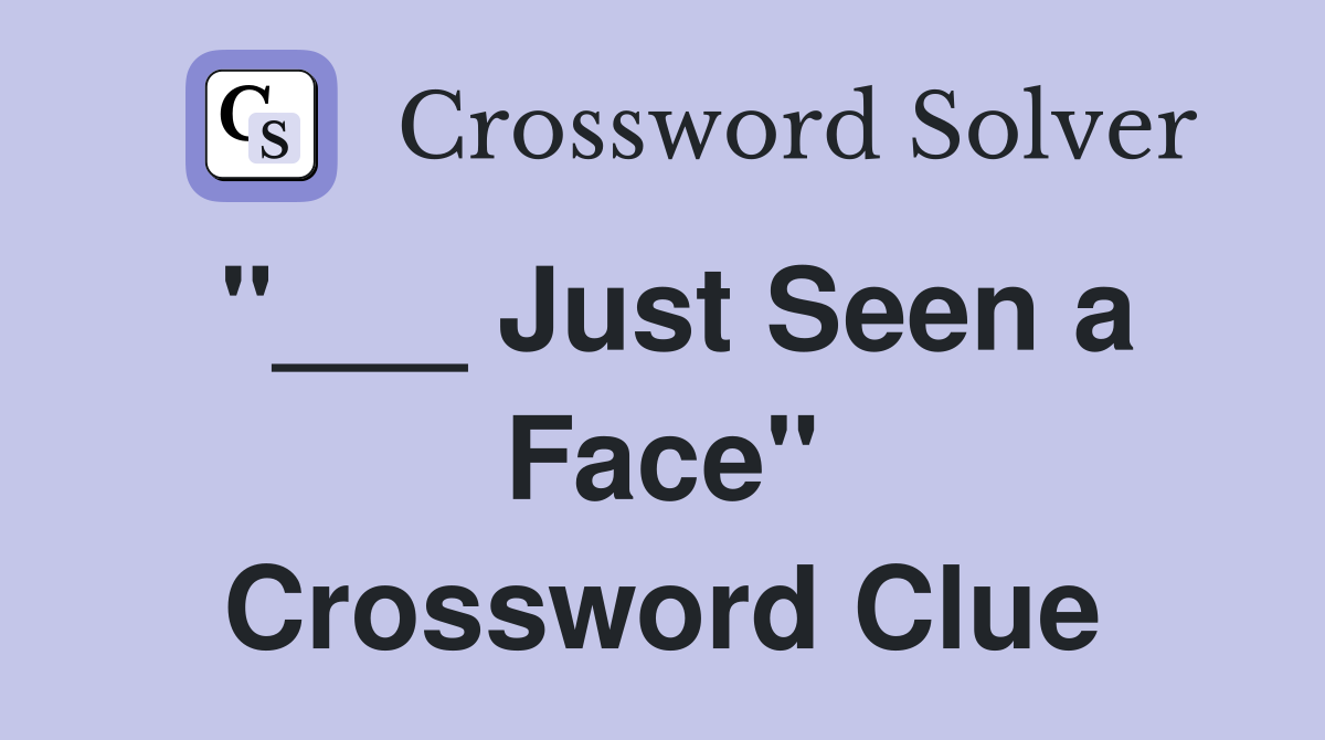 "___ Just Seen a Face" Crossword Clue