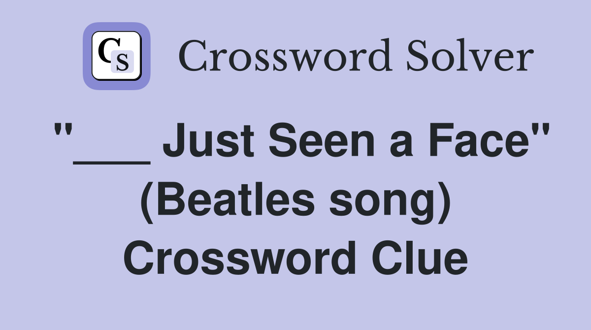 "___ Just Seen a Face" (Beatles song) Crossword Clue